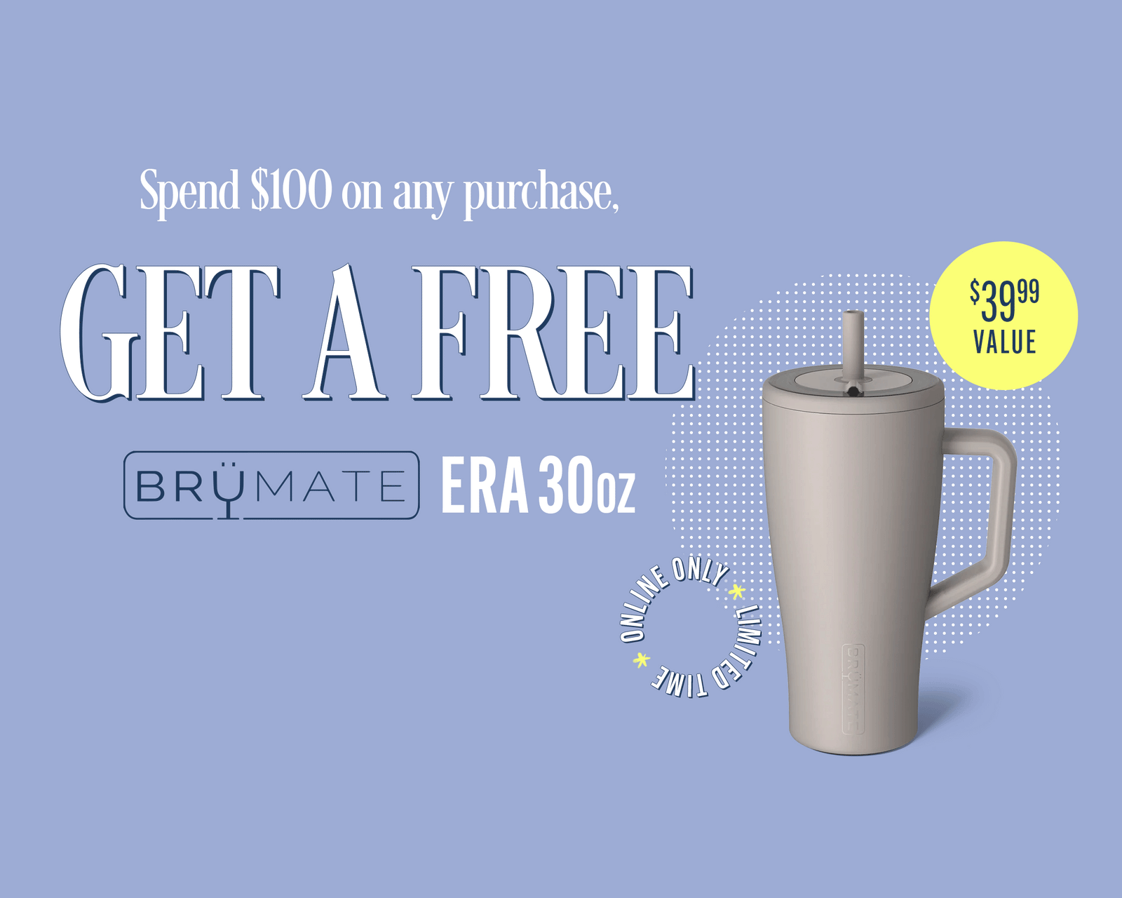 Spend $100 on any purchase, get a free Brumate Era 30oz tumbler - limited time only