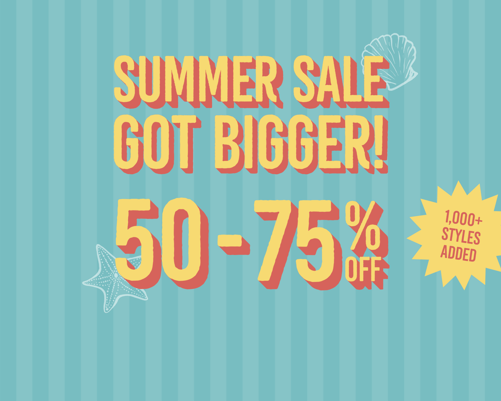 Our summer sale just got bigger! Shop 50-75% off on 1,000 new styles added now!