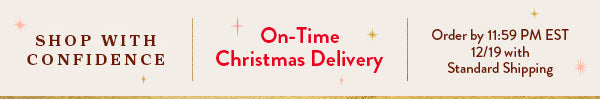 Shop with Confidence. Order by 11:59 PM EST on 12/19 with standard shipping for on-time Christmas Delivery.