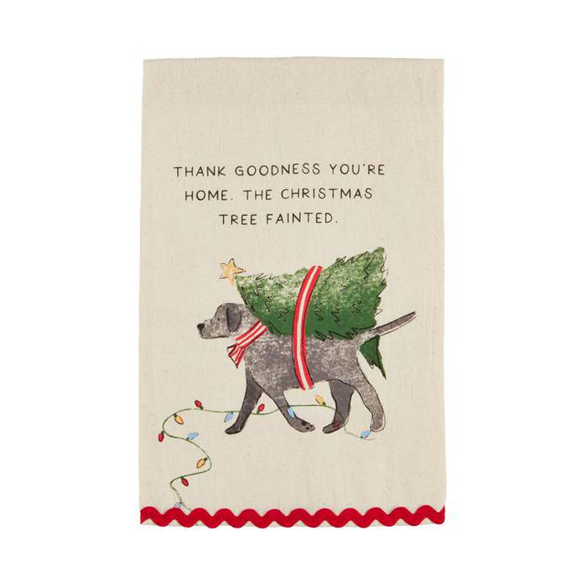 Kitchen towel with a christmas tree strapped around a dog and a saying that says Thank Goodness you're home, the christmas tree fainted.