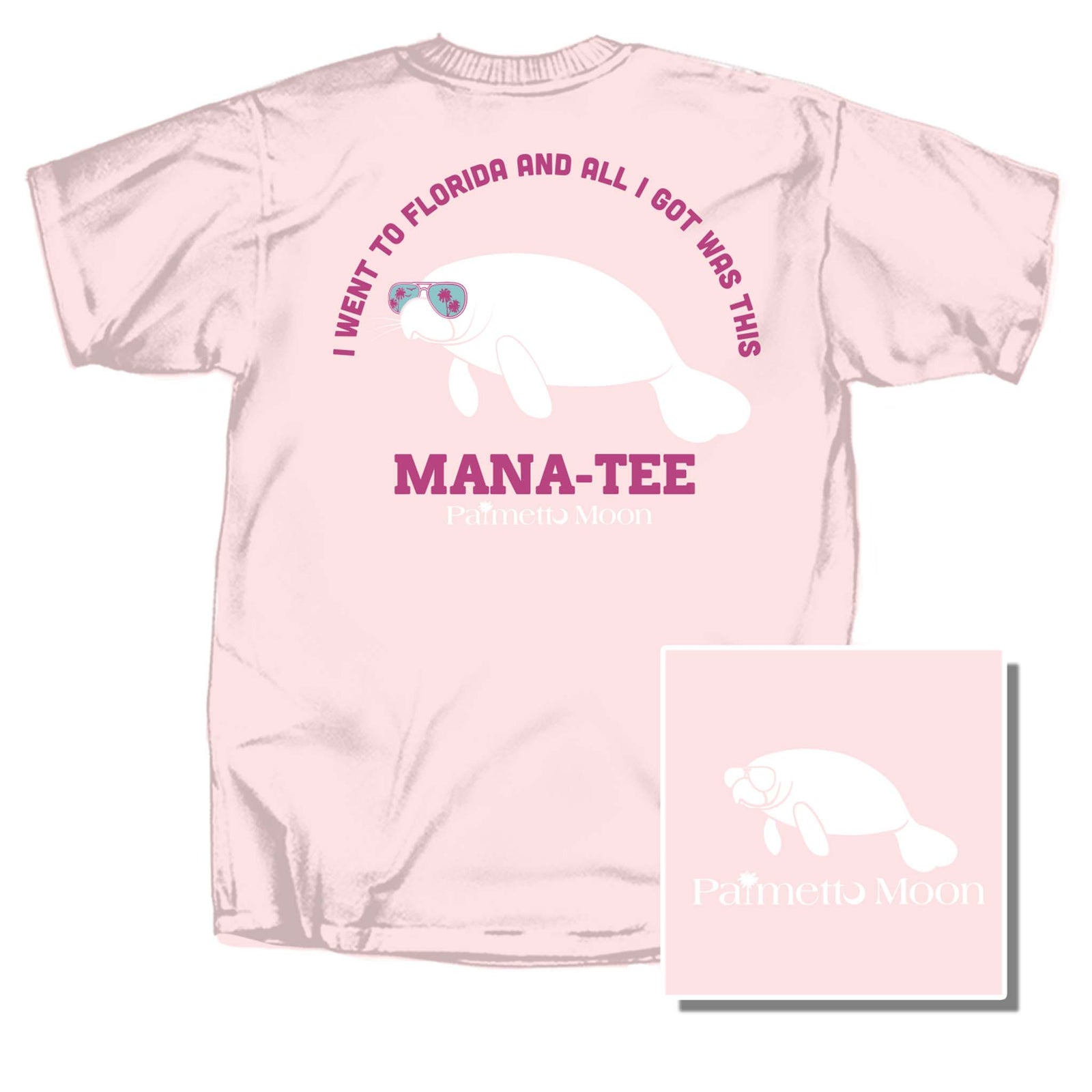 Back of light pink t-shirt with white manatee in floral sunglasses. Text reads “I went to Florida and all I got was this MANA-TEE.” Palmetto Moon logo below.